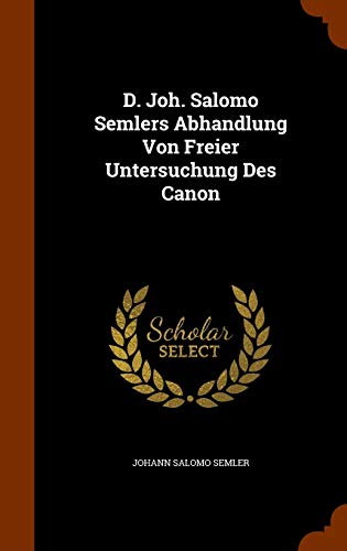9781344787307: D. Joh. Salomo Semlers Abhandlung Von Freier Untersuchung Des Canon