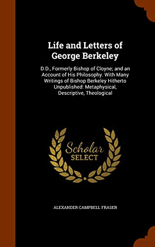 9781344793278: Life and Letters of George Berkeley: D.D., Formerly Bishop of Cloyne; and an Account of His Philosophy. With Many Writings of Bishop Berkeley Hitherto ... Metaphysical, Descriptive, Theological
