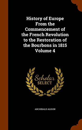 9781344811682: History of Europe From the Commencement of the French Revolution to the Restoration of the Bourbons in 1815 Volume 4