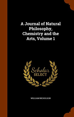 9781344817233: A Journal of Natural Philosophy, Chemistry and the Arts, Volume 1