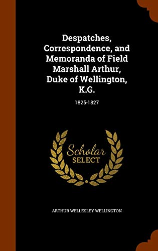 9781344819022: Despatches, Correspondence, and Memoranda of Field Marshall Arthur, Duke of Wellington, K.G.: 1825-1827