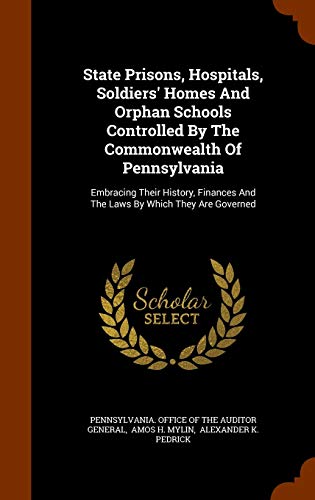 9781344831109: State Prisons, Hospitals, Soldiers' Homes And Orphan Schools Controlled By The Commonwealth Of Pennsylvania: Embracing Their History, Finances And The Laws By Which They Are Governed
