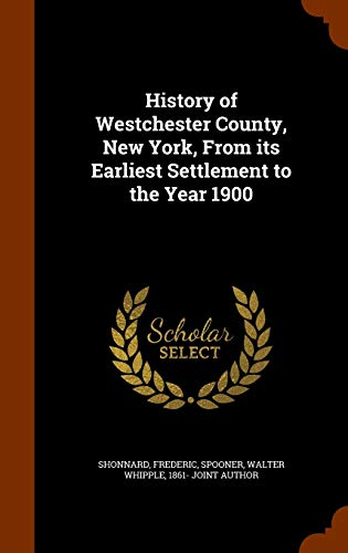 History of Westchester County, New York, from Its Earliest Settlement to the Year 1900 (Hardback) - Frederic Shonnard, Walter Whipple Spooner