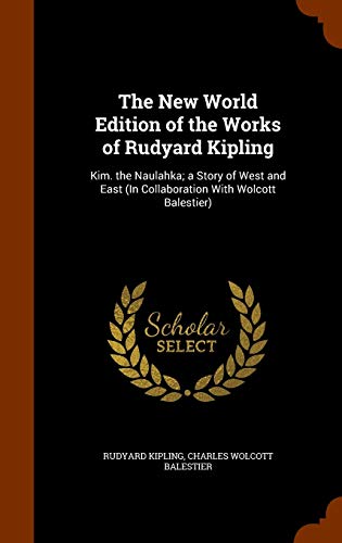 9781344866194: The New World Edition of the Works of Rudyard Kipling: Kim. the Naulahka; a Story of West and East (In Collaboration With Wolcott Balestier)