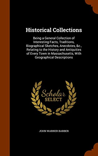 9781344866347: Historical Collections: Being a General Collection of Interesting Facts, Traditions, Biographical Sketches, Anecdotes, &c., Relating to the History ... Massachusetts, With Geographical Descriptions