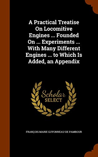 9781344872782: A Practical Treatise On Locomitive Engines ... Founded On ... Experiments ... With Many Different Engines ... to Which Is Added, an Appendix