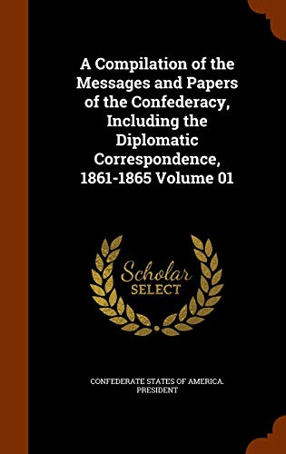 9781344893701: A Compilation of the Messages and Papers of the Confederacy, Including the Diplomatic Correspondence, 1861-1865 Volume 01