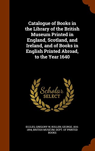 9781344912860: Catalogue of Books in the Library of the British Museum Printed in England, Scotland, and Ireland, and of Books in English Printed Abroad, to the Year 1640