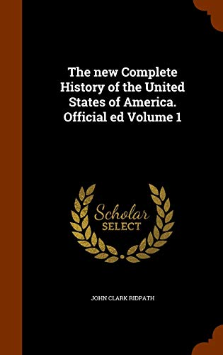 9781344913843: The new Complete History of the United States of America. Official ed Volume 1