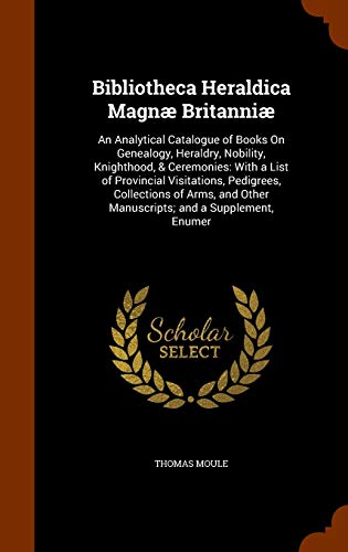 9781344931151: Bibliotheca Heraldica Magn Britanni: An Analytical Catalogue of Books On Genealogy, Heraldry, Nobility, Knighthood, & Ceremonies: With a List of ... Other Manuscripts; and a Supplement, Enumer