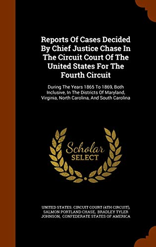 9781344949163: Reports Of Cases Decided By Chief Justice Chase In The Circuit Court Of The United States For The Fourth Circuit: During The Years 1865 To 1869, Both ... Virginia, North Carolina, And South Carolina