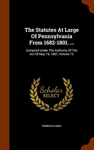 9781344964937: The Statutes At Large Of Pennsylvania From 1682-1801. ...: Compiled Under The Authority Of The Act Of May 19, 1887, Volume 12