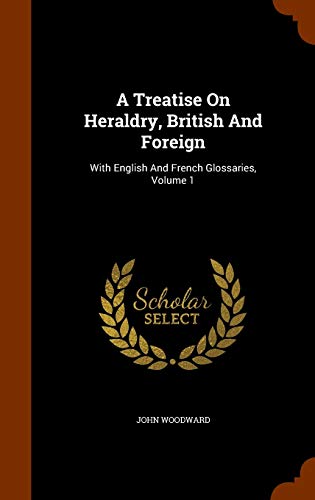 Beispielbild fr A Treatise On Heraldry, British And Foreign: With English And French Glossaries, Volume 1 zum Verkauf von ThriftBooks-Atlanta