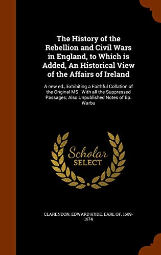 9781345010053: The History of the Rebellion and Civil Wars in England, to Which is Added, An Historical View of the Affairs of Ireland: A new ed., Exhibiting a ... Passages; Also Unpublished Notes of Bp. Warbu