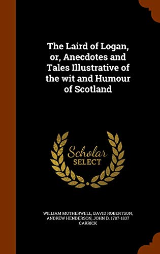 Stock image for The Laird of Logan or Anecdotes and Tales Illustrative of the wit and Humour of Scotland for sale by Books Puddle