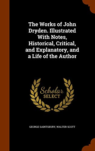 9781345021110: The Works of John Dryden. Illustrated With Notes, Historical, Critical, and Explanatory, and a Life of the Author