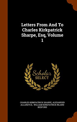 9781345023435: Letters From And To Charles Kirkpatrick Sharpe, Esq, Volume 1