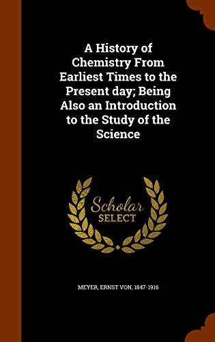 A History of Chemistry from Earliest Times to the Present Day; Being Also an Introduction to the Study of the Science (Hardback)