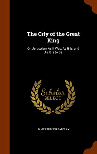 9781345034141: The City of the Great King: Or, Jerusalem as It Was, as It Is, and as It Is to Be