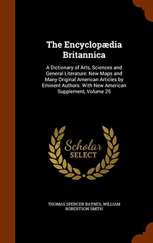 9781345034189: The Encyclopdia Britannica: A Dictionary of Arts, Sciences and General Literature: New Maps and Many Original American Articles by Eminent Authors. With New American Supplement, Volume 25