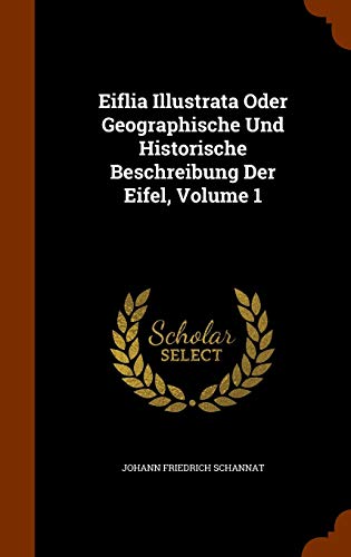 9781345040784: Eiflia Illustrata Oder Geographische Und Historische Beschreibung Der Eifel, Volume 1