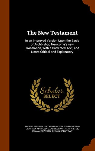 9781345049787: The New Testament: In an Improved Version Upon the Basis of Archbishop Newcome's new Translation, With a Corrected Text, and Notes Critical and Explanatory