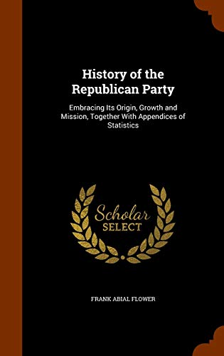 9781345050370: History of the Republican Party: Embracing Its Origin, Growth and Mission, Together With Appendices of Statistics