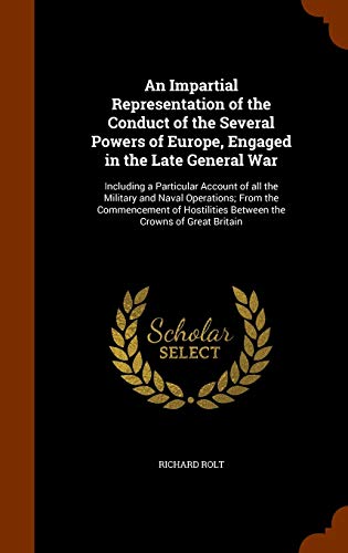 9781345065527: An Impartial Representation of the Conduct of the Several Powers of Europe, Engaged in the Late General War: Including a Particular Account of all the ... Between the Crowns of Great Britain