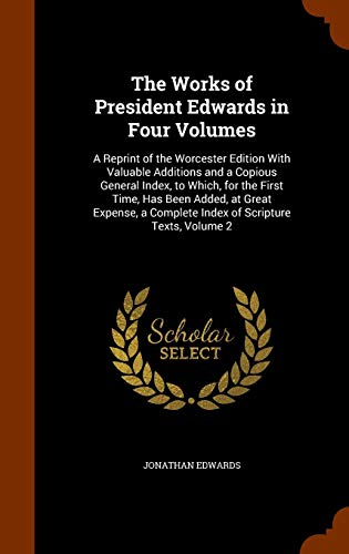 9781345078008: The Works of President Edwards in Four Volumes: A Reprint of the Worcester Edition With Valuable Additions and a Copious General Index, to Which, for ... a Complete Index of Scripture Texts, Volume 2