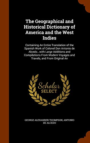 9781345103540: The Geographical and Historical Dictionary of America and the West Indies: Containing An Entire Translation of the Spanish Work of Colonel Don Antonio ... Voyages and Travels, and From Original An