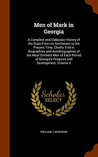 9781345107296: Men of Mark in Georgia: A Complete and Elaborate History of the State From Its Settlement to the Present Time, Chiefly Told in Biographies and ... Georgia's Progress and Development, Volume 4