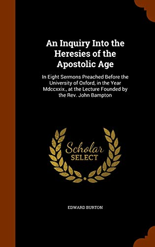 9781345108071: An Inquiry Into the Heresies of the Apostolic Age: In Eight Sermons Preached Before the University of Oxford, in the Year Mdccxxix., at the Lecture Founded by the Rev. John Bampton