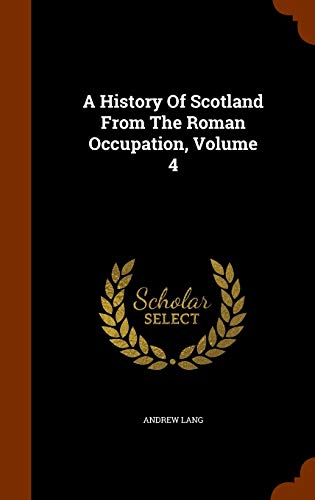 A History of Scotland from the Roman Occupation, Volume 4 (Hardback) - Andrew Lang