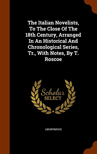 9781345130249: The Italian Novelists, To The Close Of The 18th Century, Arranged In An Historical And Chronological Series, Tr., With Notes, By T. Roscoe