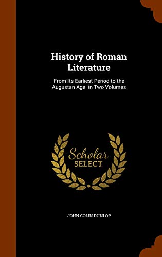 History of Roman Literature: From Its Earliest Period to the Augustan Age. in Two Volumes (Hardback) - John Colin Dunlop