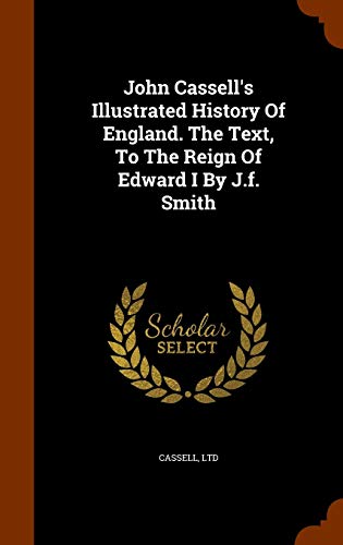 9781345164305: John Cassell's Illustrated History Of England. The Text, To The Reign Of Edward I By J.f. Smith