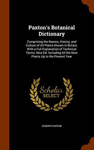 9781345195743: Paxton's Botanical Dictionary: Comprising the Names, History, and Culture of All Plants Known in Britain; With a Full Explanation of Technical Terms. ... All the New Plants Up to the Present Year
