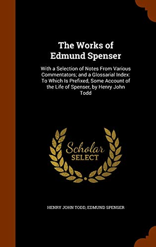 The Works of Edmund Spenser: With a Selection of Notes from Various Commentators; And a Glossarial Index: To Which Is Prefixed, Some Account of the Life of Spenser, by Henry John Todd (Hardback) - Henry John Todd, Professor Edmund Spenser