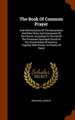 9781345238976: The Book Of Common Prayer: And Administration Of The Sacraments And Other Rites And Ceremonies Of The Church, According To The Use Of The Protestant ... Together With Psalter, Or Psalms Of David