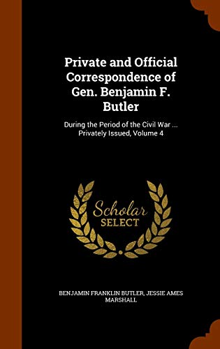 Beispielbild fr Private and Official Correspondence of Gen. Benjamin F. Butler: During the Period of the Civil War . Privately Issued, Volume 4 zum Verkauf von Lucky's Textbooks