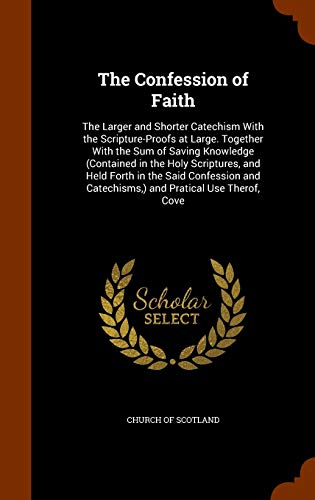 9781345260434: The Confession of Faith: The Larger and Shorter Catechism With the Scripture-Proofs at Large. Together With the Sum of Saving Knowledge (Contained in ... Catechisms,) and Pratical Use Therof, Cove