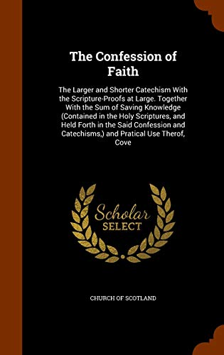 9781345260434: The Confession of Faith: The Larger and Shorter Catechism With the Scripture-Proofs at Large. Together With the Sum of Saving Knowledge (Contained in ... Catechisms, ) and Pratical Use Therof, Cove