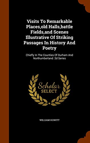 Stock image for Visits To Remarkable Places,old Halls,battle Fields,and Scenes Illustrative Of Striking Passages In History And Poetry: Chiefly In The Counties Of Durham And Northumberland. 2d Series for sale by Bahamut Media