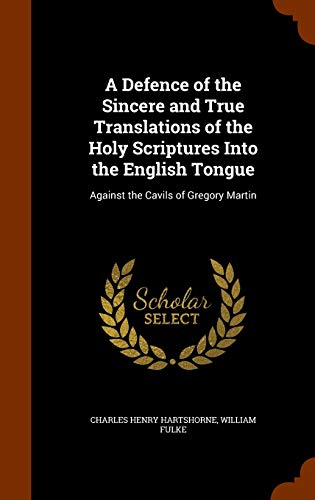 A Defence of the Sincere and True Translations of the Holy Scriptures Into the English Tongue, Against the Cavils of Gregory Martin (Hardback) - William Fulke, Charles Henry Hartshorne