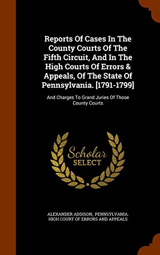 9781345285741: Reports Of Cases In The County Courts Of The Fifth Circuit, And In The High Courts Of Errors & Appeals, Of The State Of Pennsylvania. [1791-1799]: And Charges To Grand Juries Of Those County Courts