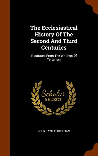 The Ecclesiastical History of the Second and Third Centuries - Sir John Kaye