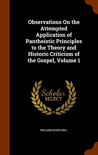 9781345310733: Observations On the Attempted Application of Pantheistic Principles to the Theory and Historic Criticism of the Gospel, Volume 1