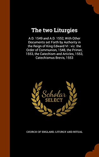 9781345330885: The two Liturgies: A.D. 1549 and A.D. 1552, With Other Documents set Forth by Authority in the Reign of King Edward VI: viz. the Order of Communion, ... and Articles, 1553, Catechismus Brevis, 1553