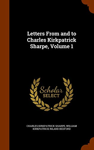 9781345337976: Letters From and to Charles Kirkpatrick Sharpe, Volume 1