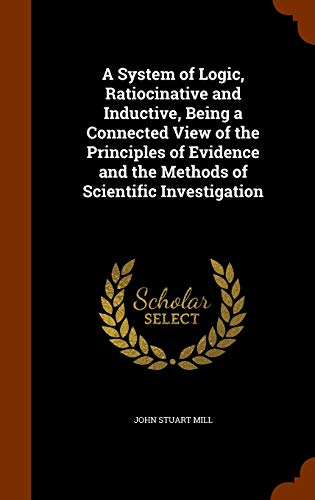 Immagine dell'editore per A System of Logic, Ratiocinative and Inductive, Being a Connected View of the Principles of Evidence and the Methods of Scientific Investigation venduto da Buchpark